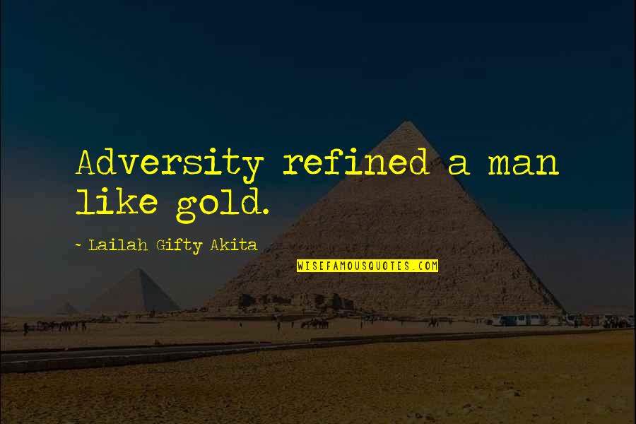 Difficult Times Quotes By Lailah Gifty Akita: Adversity refined a man like gold.