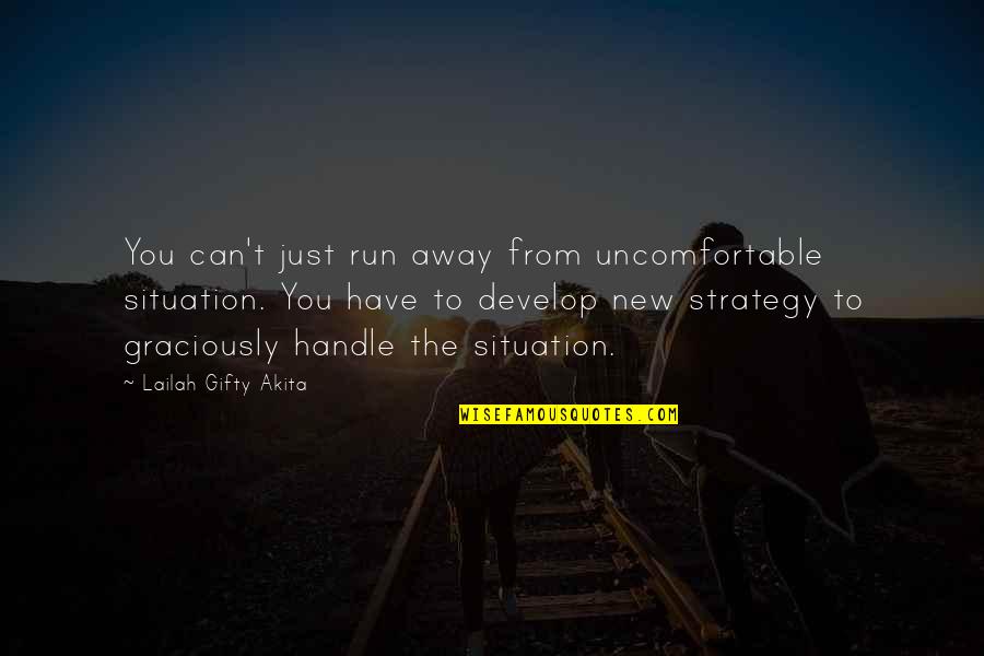 Difficult Times Quotes By Lailah Gifty Akita: You can't just run away from uncomfortable situation.