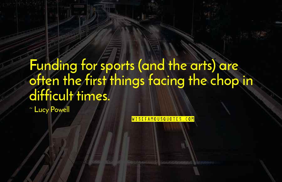 Difficult Times Quotes By Lucy Powell: Funding for sports (and the arts) are often