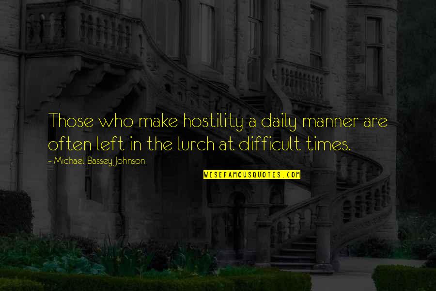 Difficult Times Quotes By Michael Bassey Johnson: Those who make hostility a daily manner are Difficult Times Quotes By Michael Bassey Johnson: Those who make hostility a daily manner are
