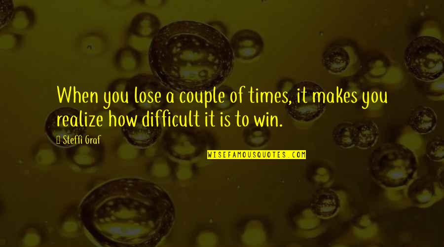 Difficult Times Quotes By Steffi Graf: When you lose a couple of times, it