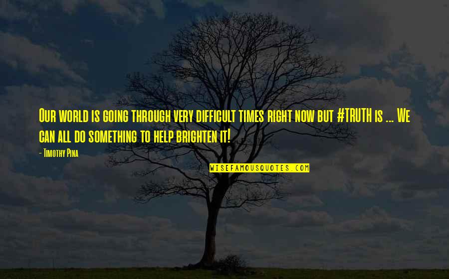 Difficult Times Quotes By Timothy Pina: Our world is going through very difficult times