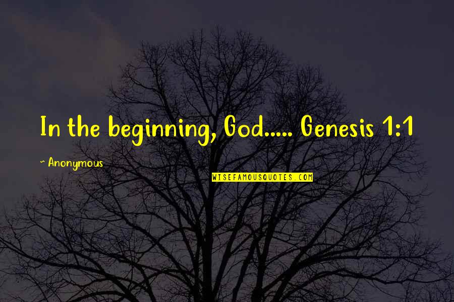 Difficult Times With Family Quotes By Anonymous: In the beginning, God..... Genesis 1:1