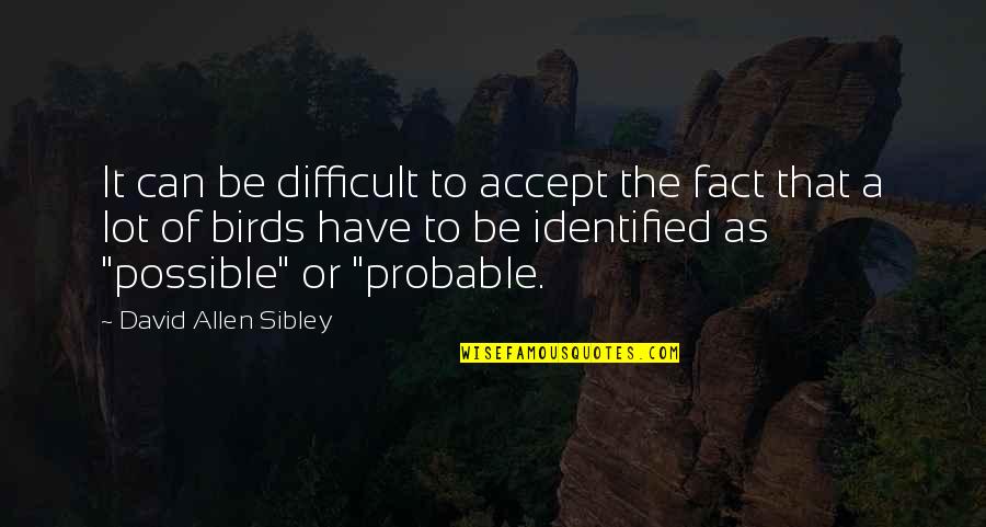 Difficult To Accept Quotes By David Allen Sibley: It can be difficult to accept the fact