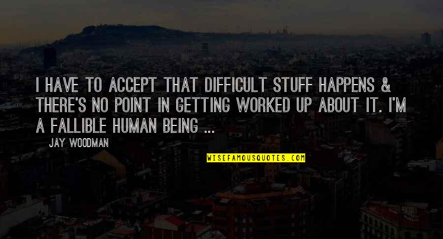 Difficult To Accept Quotes By Jay Woodman: I have to accept that difficult stuff happens