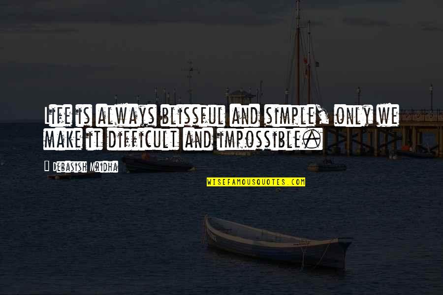 Difficult To Be Simple Quotes By Debasish Mridha: Life is always blissful and simple, only we