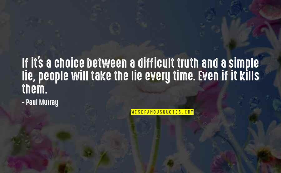Difficult To Be Simple Quotes By Paul Murray: If it's a choice between a difficult truth
