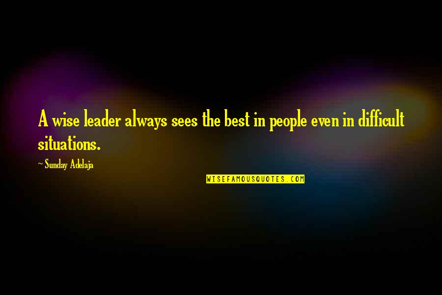 Difficult To Be Wise Quotes By Sunday Adelaja: A wise leader always sees the best in