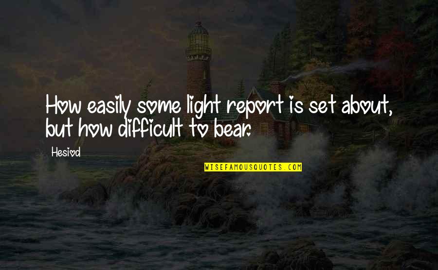 Difficult To Bear Quotes By Hesiod: How easily some light report is set about,