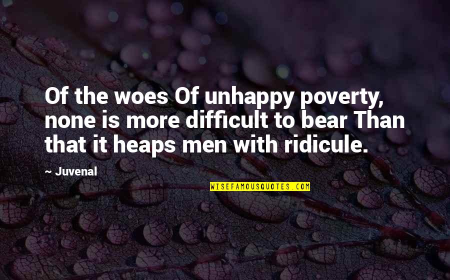 Difficult To Bear Quotes By Juvenal: Of the woes Of unhappy poverty, none is