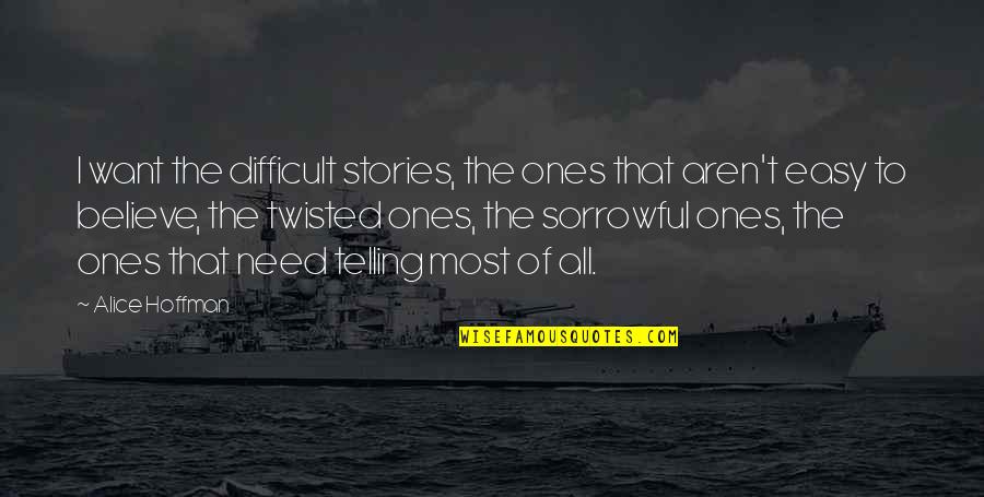 Difficult To Believe Quotes By Alice Hoffman: I want the difficult stories, the ones that