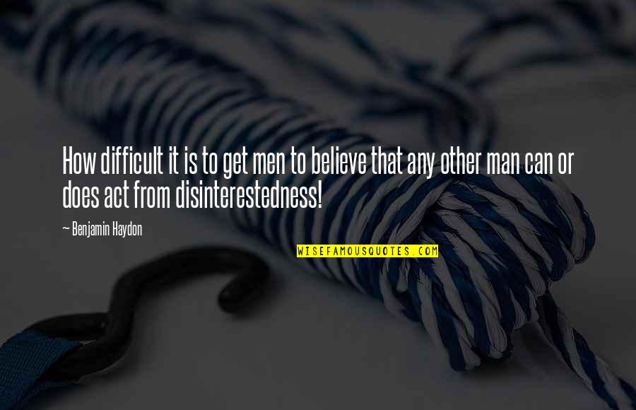 Difficult To Believe Quotes By Benjamin Haydon: How difficult it is to get men to