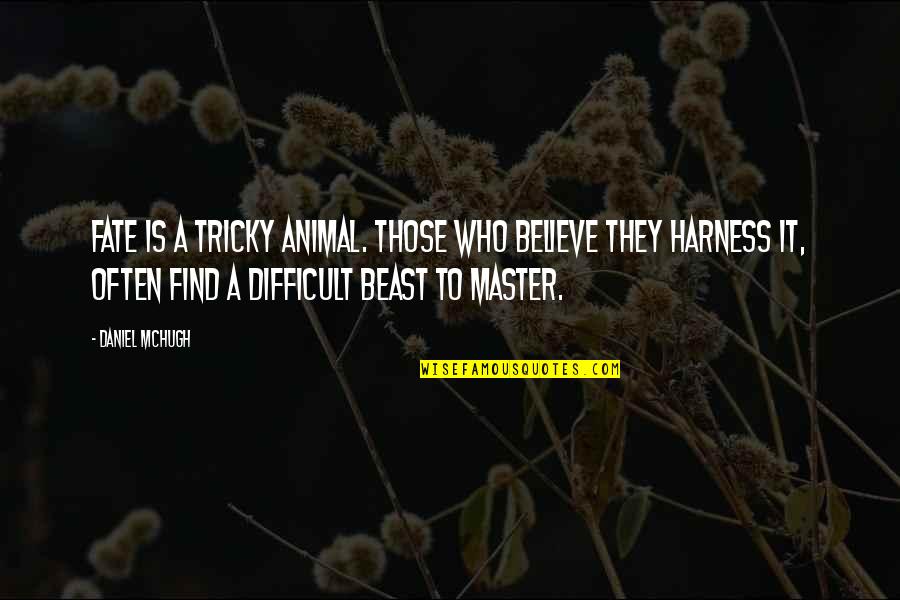Difficult To Believe Quotes By Daniel McHugh: Fate is a tricky animal. Those who believe Difficult To Believe Quotes By Daniel McHugh: Fate is a tricky animal. Those who believe