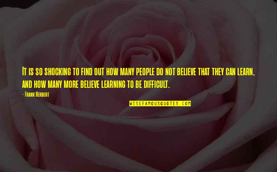 Difficult To Believe Quotes By Frank Herbert: It is so shocking to find out how Difficult To Believe Quotes By Frank Herbert: It is so shocking to find out how