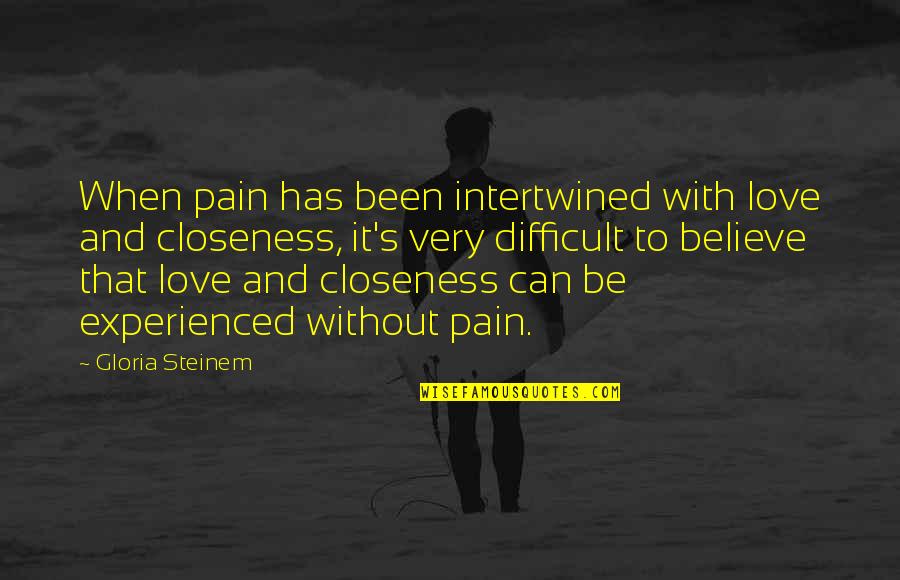 Difficult To Believe Quotes By Gloria Steinem: When pain has been intertwined with love and