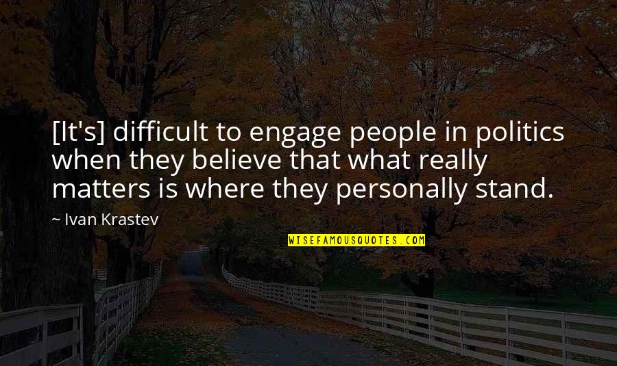 Difficult To Believe Quotes By Ivan Krastev: [It's] difficult to engage people in politics when