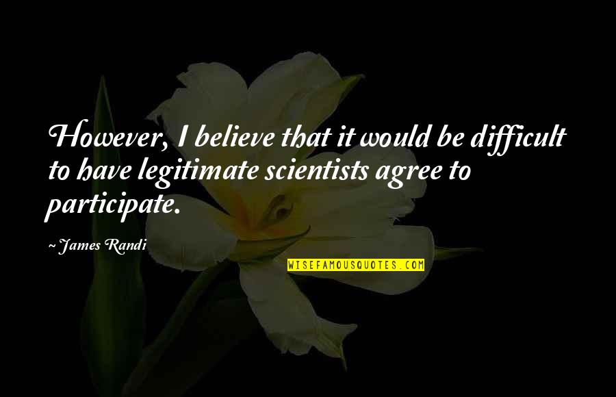 Difficult To Believe Quotes By James Randi: However, I believe that it would be difficult