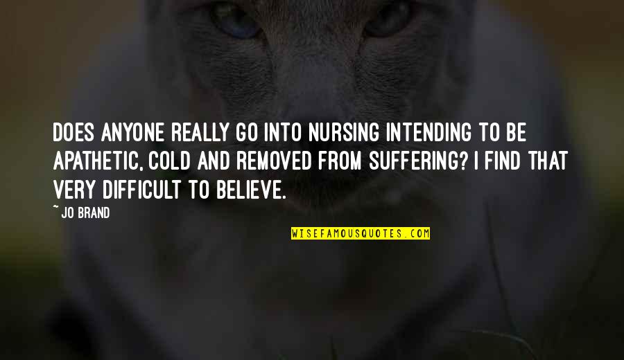 Difficult To Believe Quotes By Jo Brand: Does anyone really go into nursing intending to