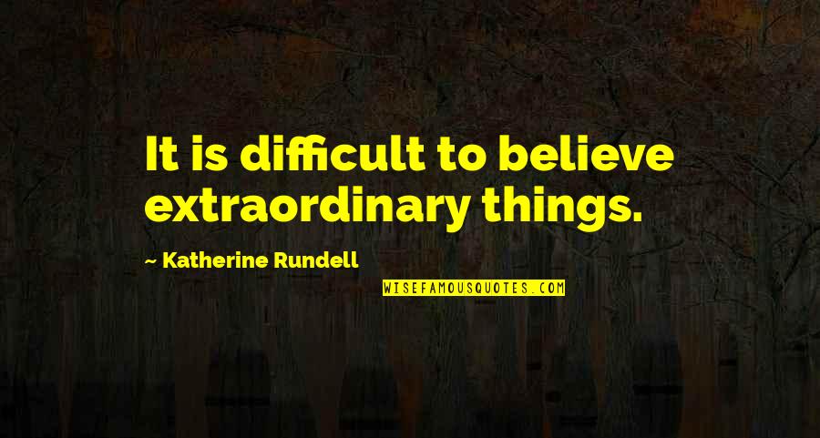 Difficult To Believe Quotes By Katherine Rundell: It is difficult to believe extraordinary things.