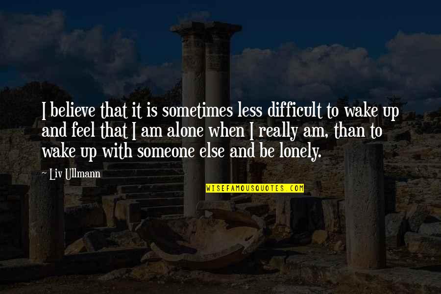 Difficult To Believe Quotes By Liv Ullmann: I believe that it is sometimes less difficult Difficult To Believe Quotes By Liv Ullmann: I believe that it is sometimes less difficult