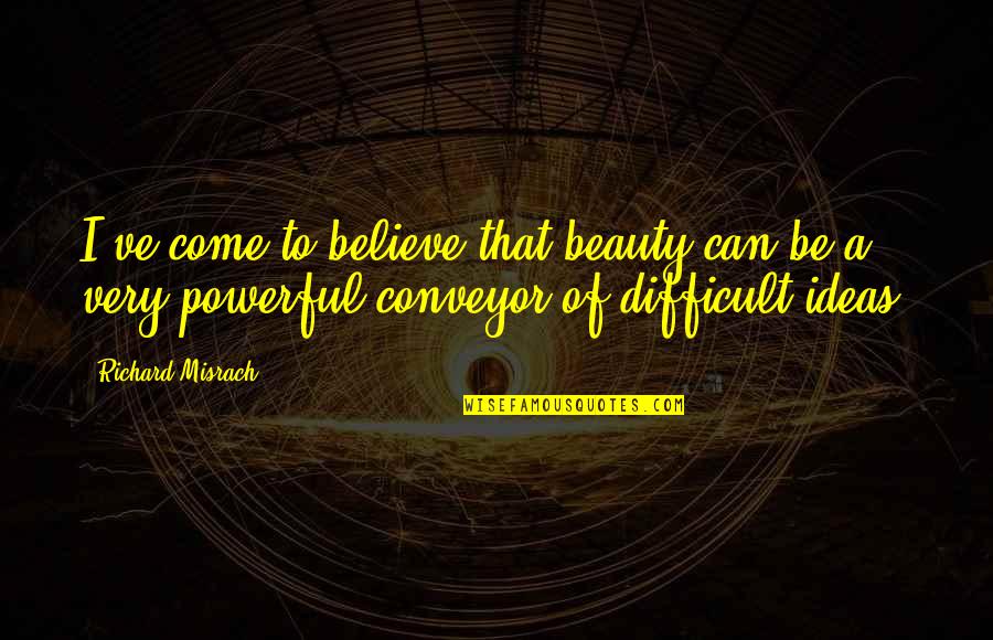 Difficult To Believe Quotes By Richard Misrach: I've come to believe that beauty can be Difficult To Believe Quotes By Richard Misrach: I've come to believe that beauty can be
