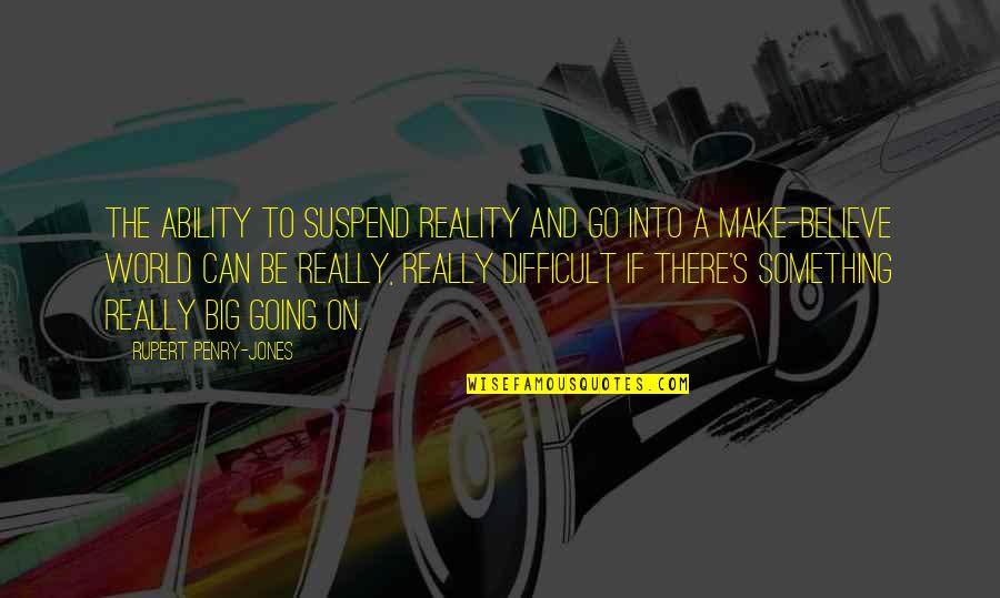 Difficult To Believe Quotes By Rupert Penry-Jones: The ability to suspend reality and go into
