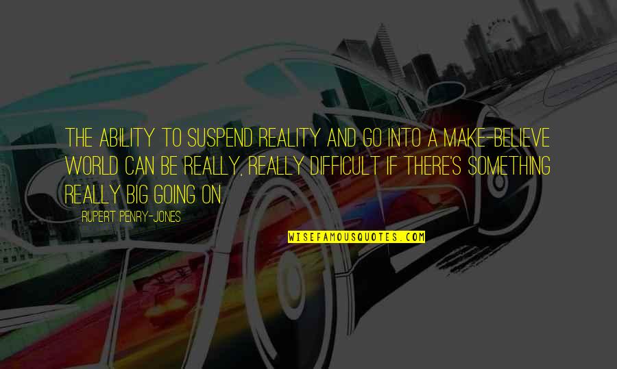 Difficult To Believe Quotes By Rupert Penry-Jones: The ability to suspend reality and go into Difficult To Believe Quotes By Rupert Penry-Jones: The ability to suspend reality and go into