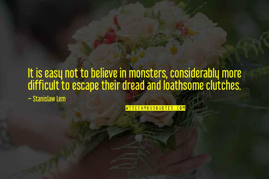 Difficult To Believe Quotes By Stanislaw Lem: It is easy not to believe in monsters, Difficult To Believe Quotes By Stanislaw Lem: It is easy not to believe in monsters,