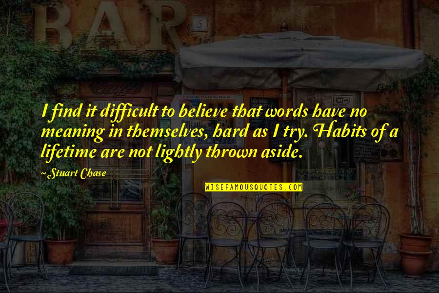 Difficult To Believe Quotes By Stuart Chase: I find it difficult to believe that words