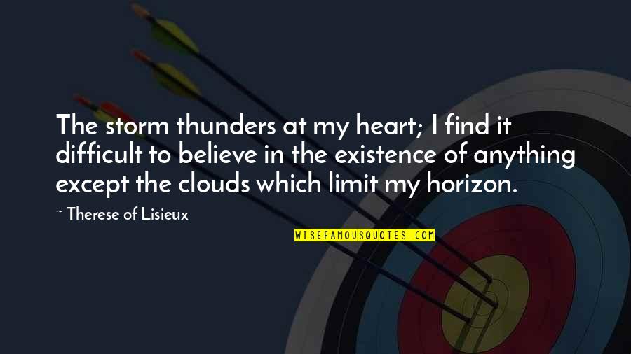 Difficult To Believe Quotes By Therese Of Lisieux: The storm thunders at my heart; I find