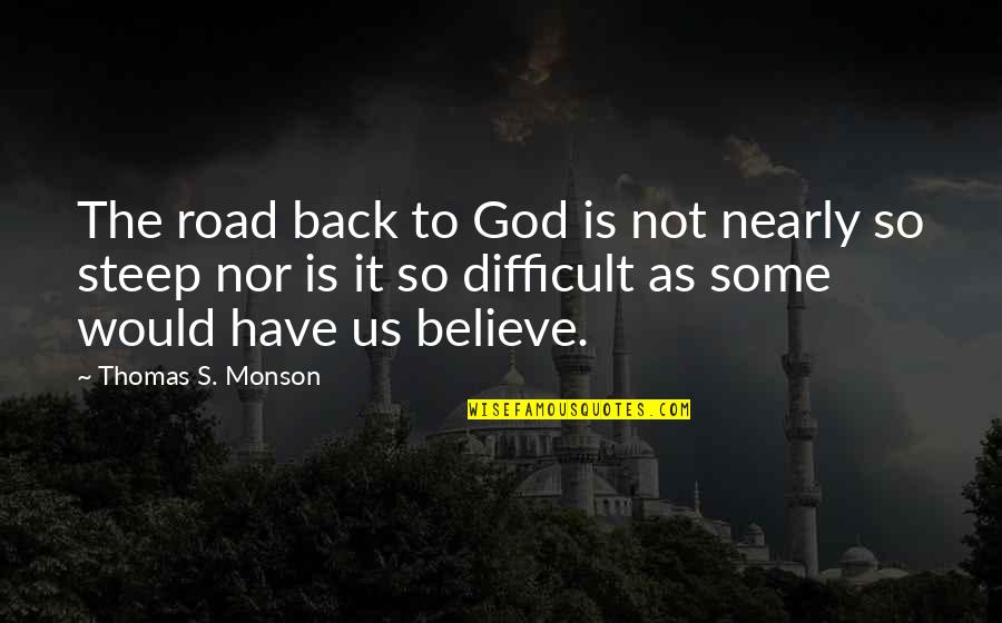 Difficult To Believe Quotes By Thomas S. Monson: The road back to God is not nearly
