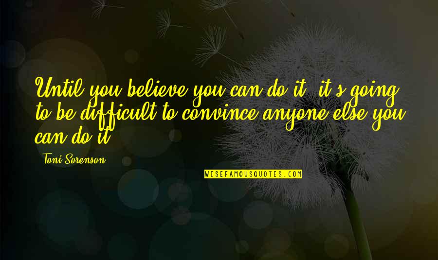Difficult To Believe Quotes By Toni Sorenson: Until you believe you can do it, it's Difficult To Believe Quotes By Toni Sorenson: Until you believe you can do it, it's