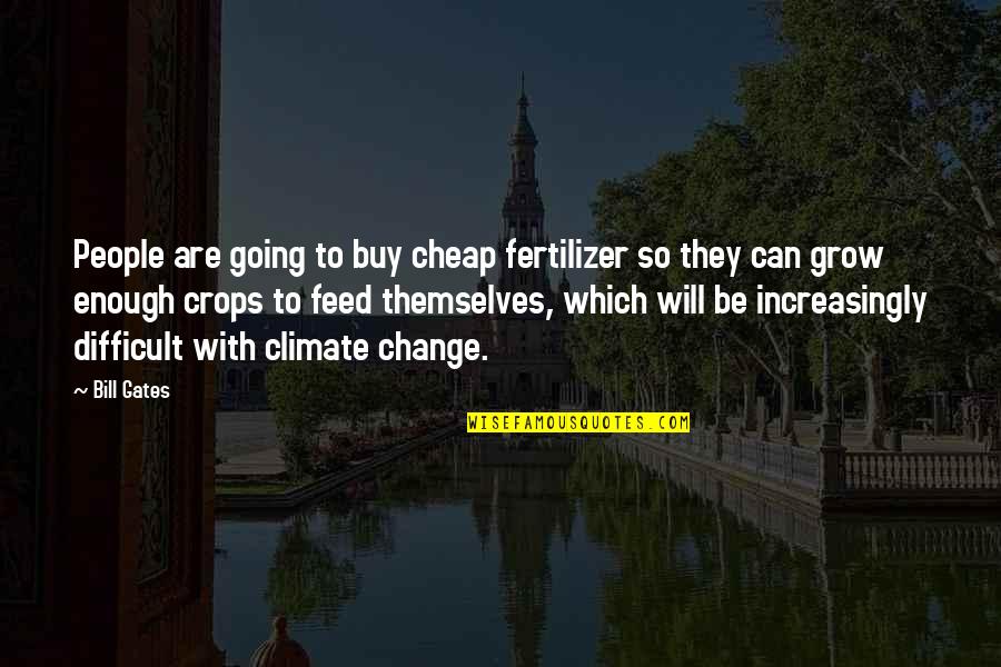 Difficult To Change Quotes By Bill Gates: People are going to buy cheap fertilizer so Difficult To Change Quotes By Bill Gates: People are going to buy cheap fertilizer so
