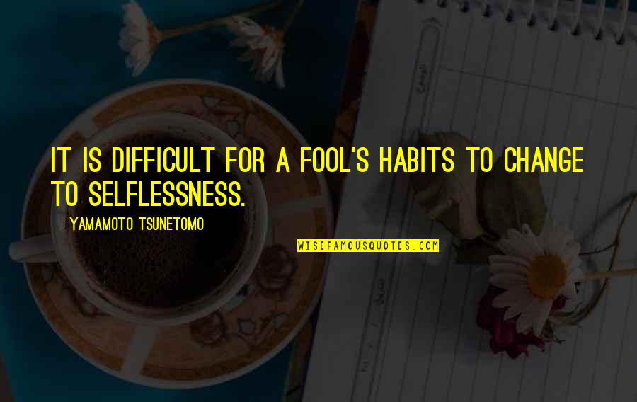 Difficult To Change Quotes By Yamamoto Tsunetomo: It is difficult for a fool's habits to Difficult To Change Quotes By Yamamoto Tsunetomo: It is difficult for a fool's habits to