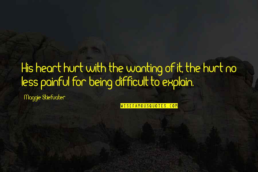 Difficult To Explain Quotes By Maggie Stiefvater: His heart hurt with the wanting of it, Difficult To Explain Quotes By Maggie Stiefvater: His heart hurt with the wanting of it,