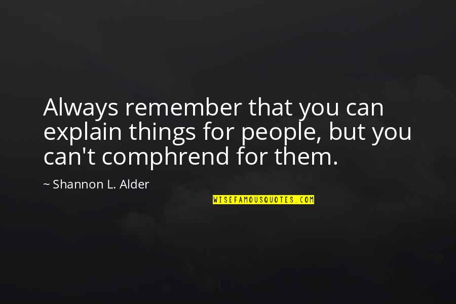 Difficult To Explain Quotes By Shannon L. Alder: Always remember that you can explain things for Difficult To Explain Quotes By Shannon L. Alder: Always remember that you can explain things for