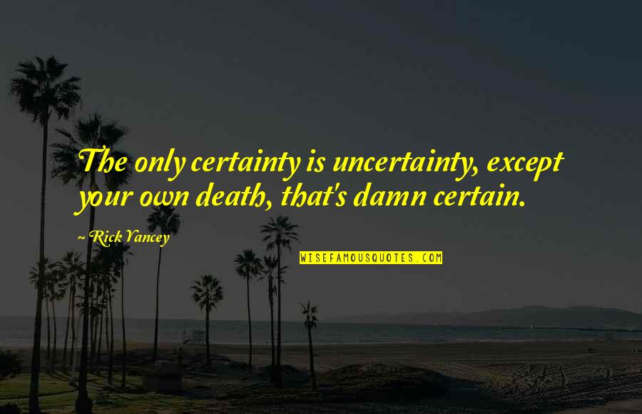 Difficult To Express Feelings Quotes By Rick Yancey: The only certainty is uncertainty, except your own