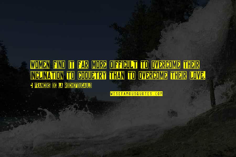 Difficult To Find Love Quotes By Francois De La Rochefoucauld: Women find it far more difficult to overcome