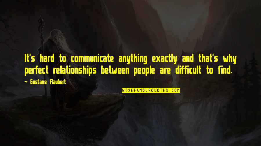 Difficult To Find Love Quotes By Gustave Flaubert: It's hard to communicate anything exactly and that's