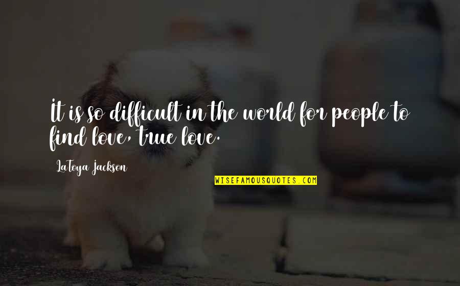 Difficult To Find Love Quotes By LaToya Jackson: It is so difficult in the world for