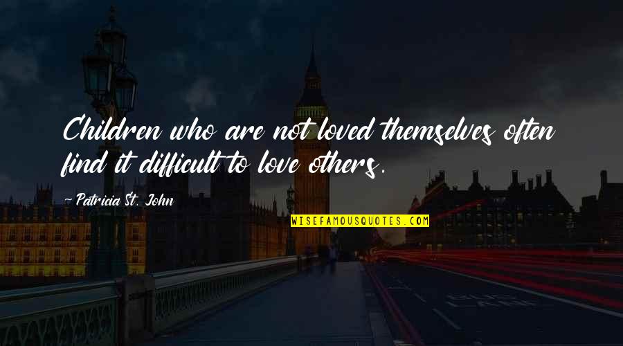 Difficult To Find Love Quotes By Patricia St. John: Children who are not loved themselves often find