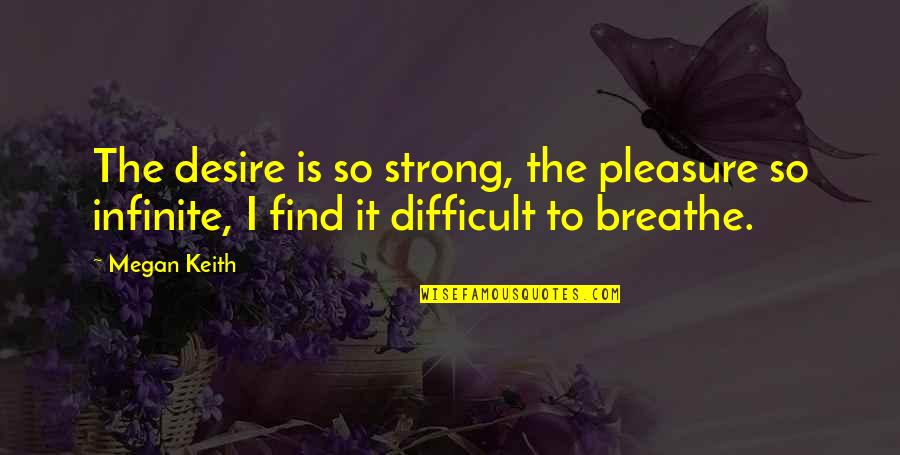 Difficult To Find Quotes By Megan Keith: The desire is so strong, the pleasure so