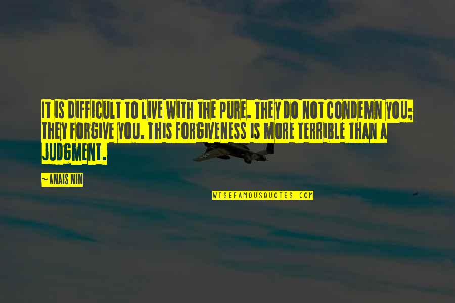Difficult To Forgive Quotes By Anais Nin: It is difficult to live with the pure.