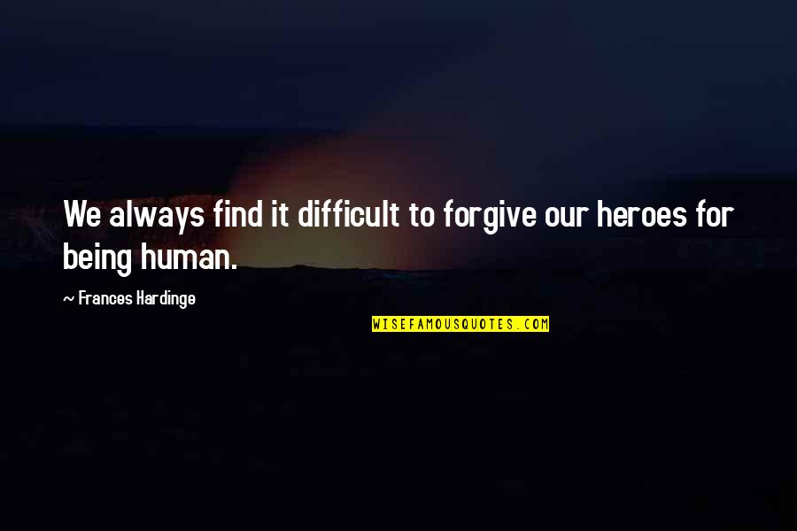 Difficult To Forgive Quotes By Frances Hardinge: We always find it difficult to forgive our