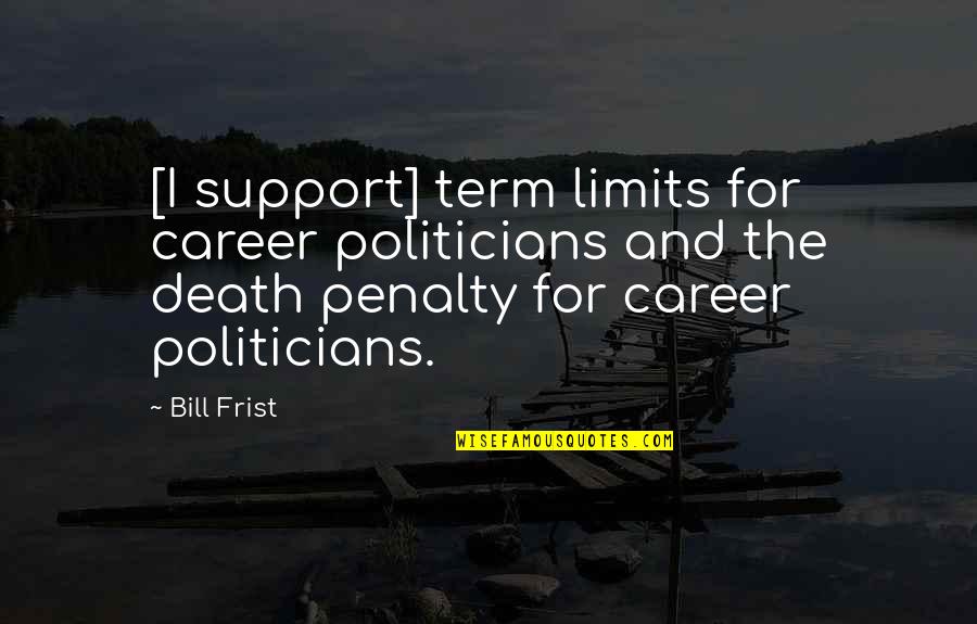 Difficult To Handle Quotes By Bill Frist: [I support] term limits for career politicians and