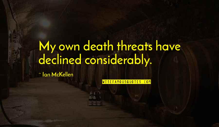 Difficult To Handle Quotes By Ian McKellen: My own death threats have declined considerably.