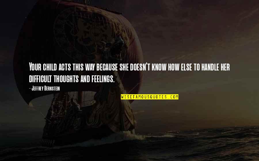Difficult To Handle Quotes By Jeffrey Bernstein: Your child acts this way because she doesn't