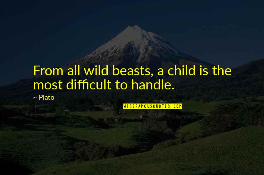 Difficult To Handle Quotes By Plato: From all wild beasts, a child is the