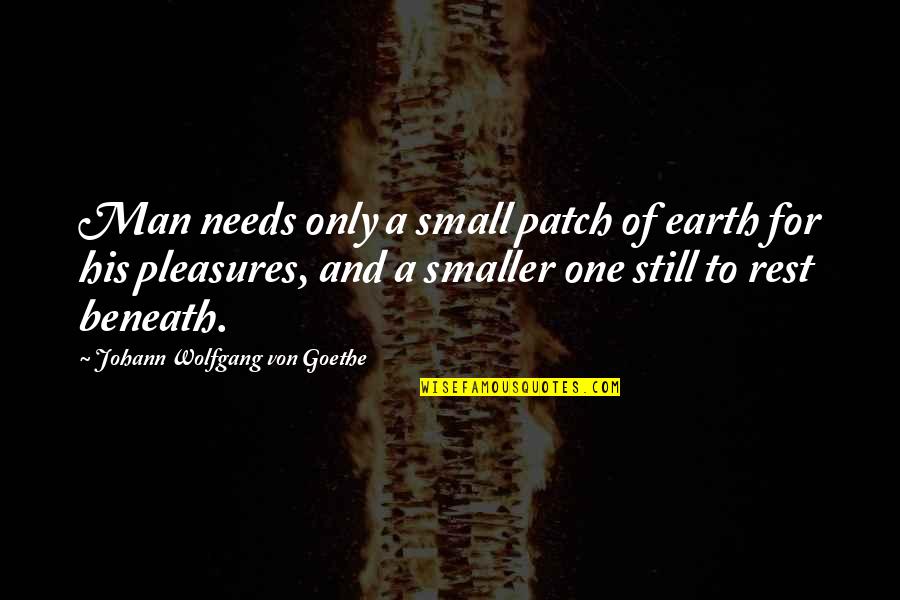 Difficult To Ignore Quotes By Johann Wolfgang Von Goethe: Man needs only a small patch of earth