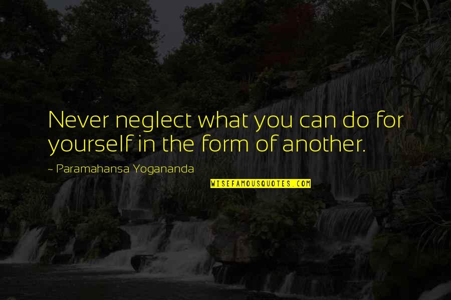 Difficult To Ignore Quotes By Paramahansa Yogananda: Never neglect what you can do for yourself